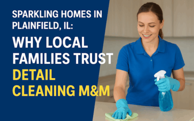 Sparkling Homes in Plainfield, IL: Why Local Families Trust Detail Cleaning M&M