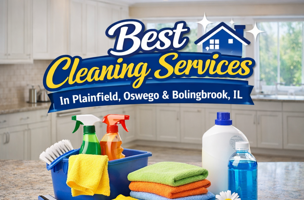 Best Cleaning Services in Plainfield, Oswego, and Bolingbrook, Illinois
